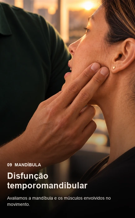 09: Disfunção temporomandibular. Avaliamos a mandíbula e os músculos envolvidos no movimento.